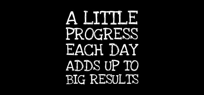 a little progress each day adds up to big results
